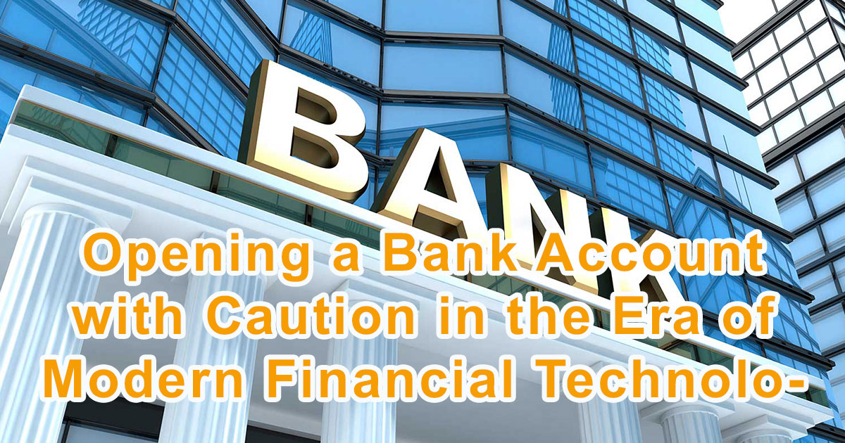 Opening a Bank Account with Caution in the Era of Modern Financial Technology!
