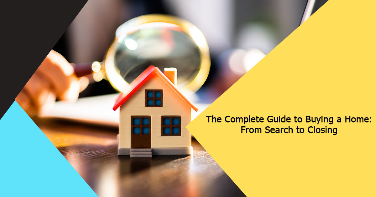 The Complete Guide to Buying a Home: From Search to Closing