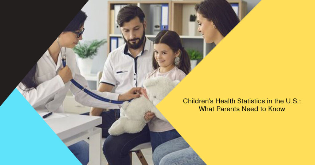 Children’s Health Statistics in the U.S.: What Parents Need to Know Children’s Health Statistics in the U.S.: What Parents Need to Know